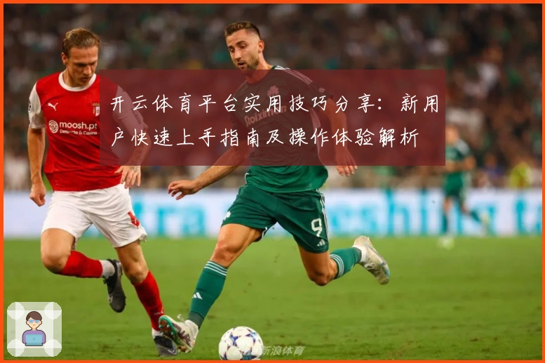 开云体育平台实用技巧分享：新用户快速上手指南及操作体验解析