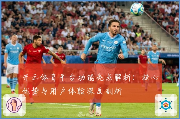 开云体育平台功能亮点解析：核心优势与用户体验深度剖析