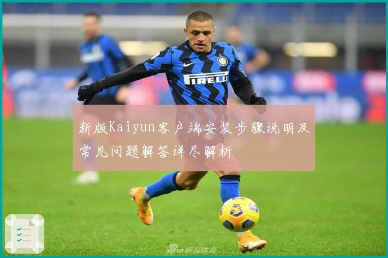 新版Kaiyun客户端安装步骤说明及常见问题解答详尽解析